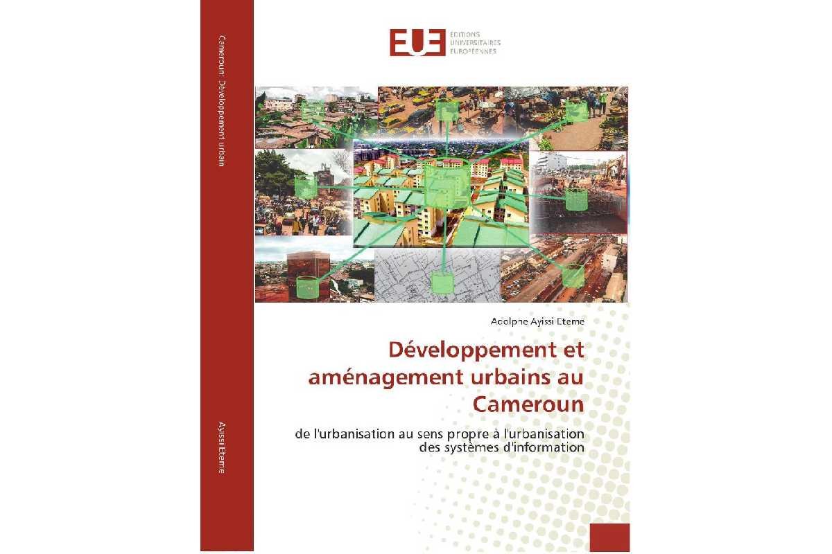 Développement et aménagement urbains au Cameroun : de l’urbanisation au sens propre à l’urbanisation des systèmes d’information, Dr Adolphe AYISSI ETEME